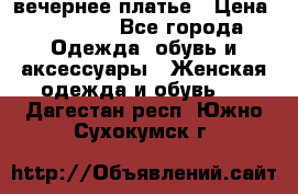 вечернее платье › Цена ­ 25 000 - Все города Одежда, обувь и аксессуары » Женская одежда и обувь   . Дагестан респ.,Южно-Сухокумск г.